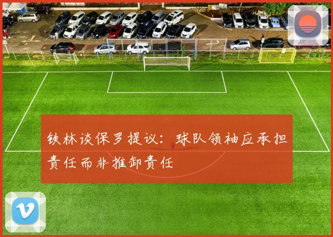 铁林谈保罗提议：球队领袖应承担责任而非推卸责任