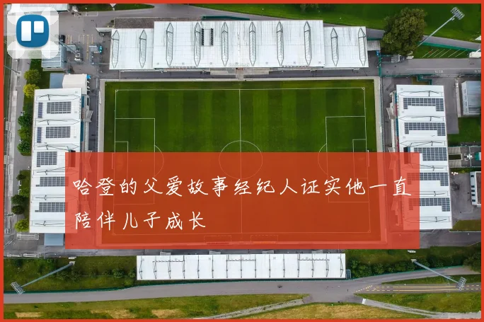 哈登的父爱故事经纪人证实他一直陪伴儿子成长